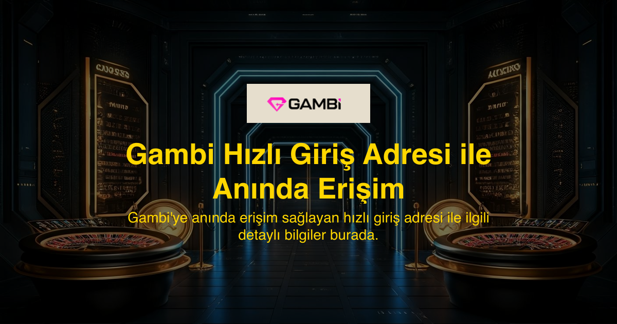 Gambi Hızlı Giriş Adresi ile Anında Erişim