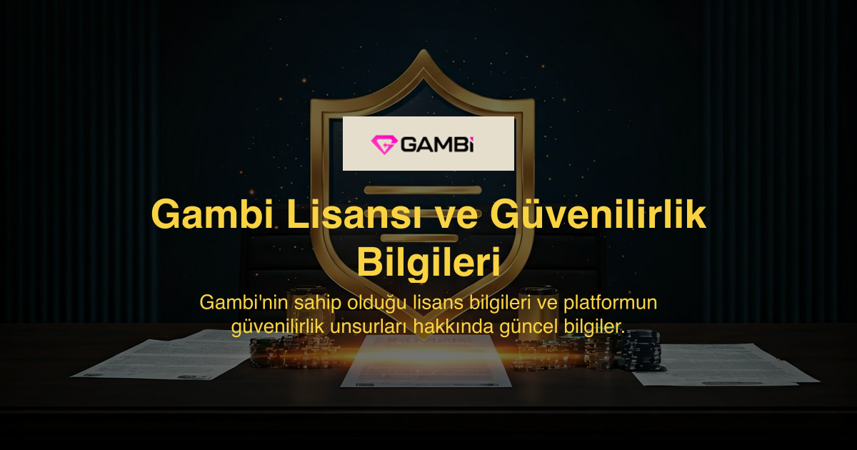 Gambi Lisansı ve Güvenilirlik Bilgileri