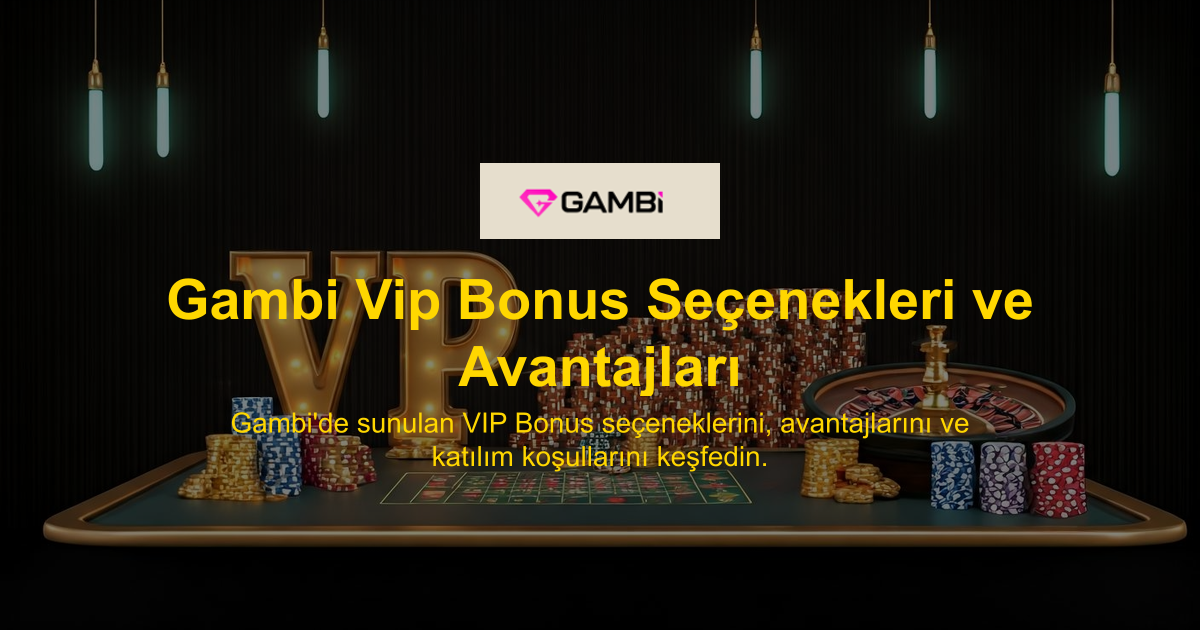 Gambi Vip Bonus Seçenekleri ve Avantajları