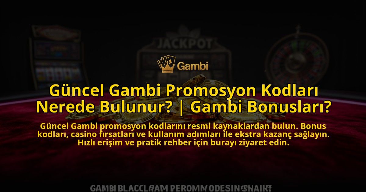 Guncel-Gambi-Promosyon-Kodlari-Nerede-Bulunur-Gambi-Bonuslari-overlay-1773711980.jpg