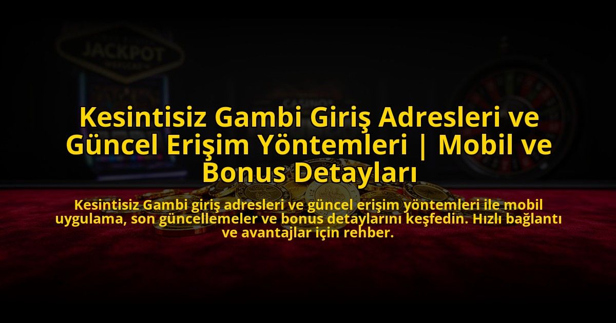 Kesintisiz-Gambi-Giris-Adresleri-ve-Guncel-Erisim-Yontemleri-Mobil-ve-Bonus-Detaylari-overlay-1776638739.jpg